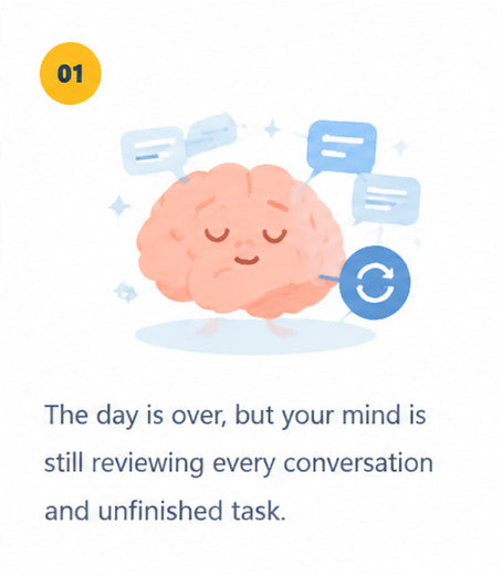 The day is over, but your mind is still reviewing every conversation and unfinished task.